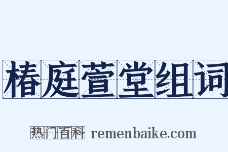 椿庭萱堂组词是什么意思的图片